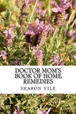 Doctor Mom's Book of Home Remedies by Vile, Sharon Carol