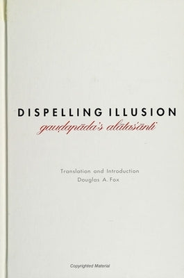 Dispelling Illusion: Gauḍapāda's Alātasānti with an Introduction by Fox, Douglas A.