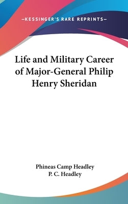 Life and Military Career of Major-General Philip Henry Sheridan by Headley, Phineas Camp