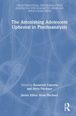 The Astonishing Adolescent Upheaval in Psychoanalysis by Cassorla, Roosevelt
