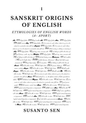 Sanskrit Origins of English: Etymologies of English Words (a- aport) by Sen, Susanto
