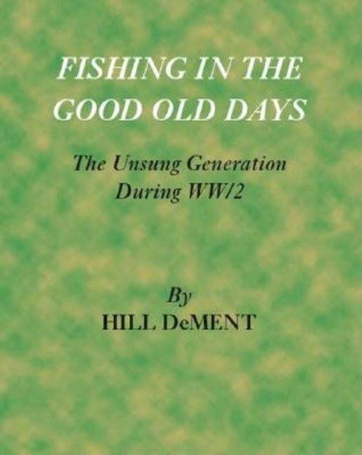 Fishing in the Good Old Days: The Unsung Generation During Ww/2 by Dement, Hill