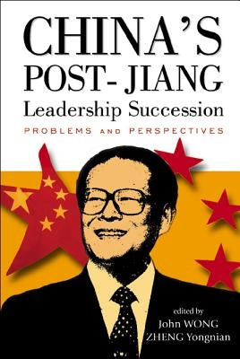 China's Post-Jiang Leadership Succession: Problems and Perspectives by Wong, John