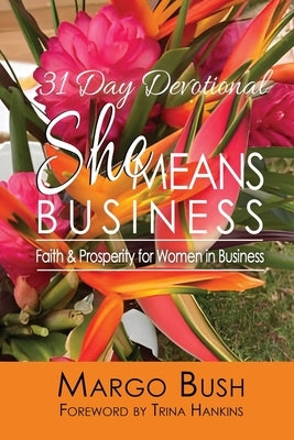 31 Day Devotional She Means Business: Faith & Prosperity for Women In Business by Bush, Margo D.