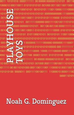 Playhouse Toys: Written By: Noah G. Dominguez by Dominguez, Noah G.