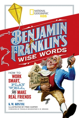 Benjamin Franklin's Wise Words: How to Work Smart, Play Well, and Make Real Friends by Franklin, Benjamin