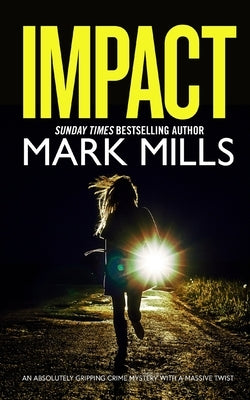 IMPACT an absolutely gripping crime mystery with a massive twist by Mills, Mark