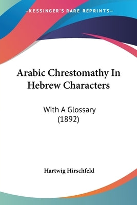 Arabic Chrestomathy In Hebrew Characters: With A Glossary (1892) by Hirschfeld, Hartwig