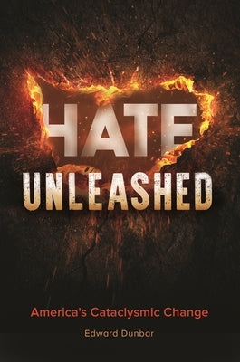 Hate Unleashed: America's Cataclysmic Change by Dunbar, Edward W.