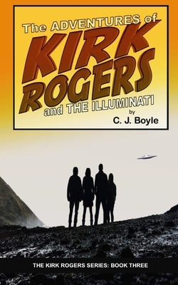 The Adventures of Kirk Rogers and The Illuminati: Book Three by Boyle, C. J.