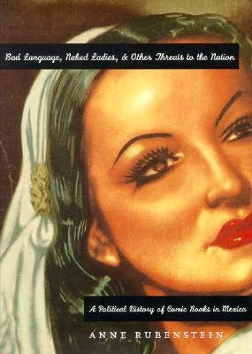 Bad Language, Naked Ladies, and Other Threats to the Nation: A Political History of Comic Books in Mexico by Rubenstein, Anne