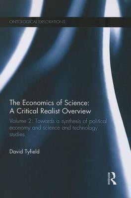 The Economics of Science: A Critical Realist Overview: Towards a Synthesis of Political Economy and Science and Technology Studies by Tyfield, David