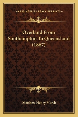 Overland From Southampton To Queensland (1867) by Marsh, Matthew Henry