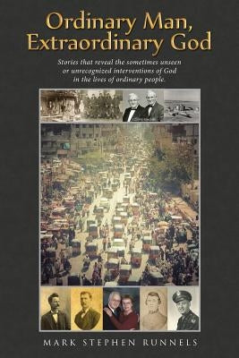 Ordinary Man, Extraordinary God: Stories that reveal the sometimes unseen or unrecognized interventions of God in the lives of ordinary people. by Runnels, Mark Stephen