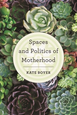 Spaces and Politics of Motherhood by Boyer, Kate