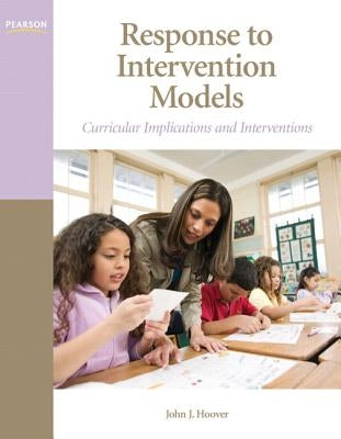 Response to Intervention Models: Curricular Implications and Interventions by Hoover, John