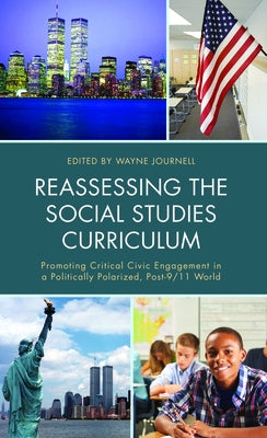 Reassessing the Social Studies Curriculum: Promoting Critical Civic Engagement in a Politically Polarized, Post-9/11 World by Journell, Wayne