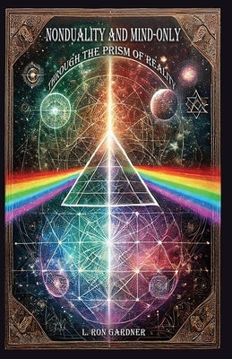 Nonduality and Mind-Only through the Prism of Reality by Gardner, L. Ron