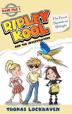The Parrot Squawks at Midnight (Case File 1): Ripley Kool and the Investigators - Chapter Book with Color Illustrations by Lockhaven, Thomas