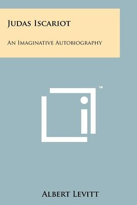 Judas Iscariot: An Imaginative Autobiography by Levitt, Albert