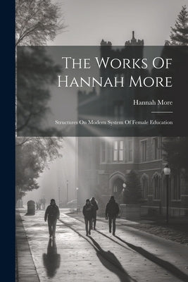 The Works Of Hannah More: Structures On Modern System Of Female Education by More, Hannah