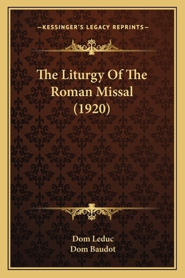 The Liturgy Of The Roman Missal (1920) by Leduc, Dom