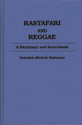 Rastafari and Reggae: A Dictionary and Sourcebook by Mulvaney, Becky