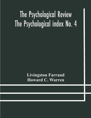 The Psychological Review The Psychological index No. 4 A Bibliography of the Literature of Psychology and Cognate Subjects for 1897 by Farrand, Livingston