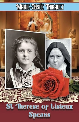 St Therese of Lisieux Speaks - Book 1: I Am The Heart of the Rose by Thibault, Marie-Josée