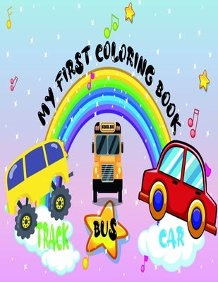 My First Coloring Book CARS TRACK & BUS: My First VEHICLE Coloring Book Adorable Children's Book with 54 Simple Pictures TO COLOR, coloring book vehic by Edition, Adam D.