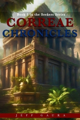 Correae Chronicles: Book 1 in the Seekers Series by Gaura, Jeff