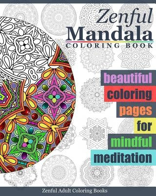 Zenful Mandala Coloring Book: Beautiful Coloring Pages For Mindful Meditation by Zenful Adult Coloring Books