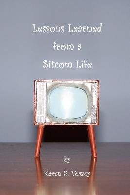 Lessons Learned from a Sitcom Life by Veazey, Karen S.