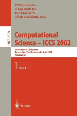 Computational Science - Iccs 2002: International Conference, Amsterdam, the Netherlands, April 21-24, 2002. Proceedings, Part I by Sloot, Peter M. a.