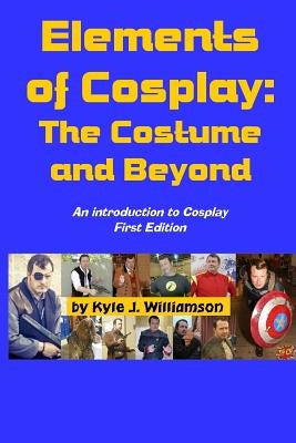 Elements of Cosplay: The Costume and Beyond by Williamson, Kyle J.