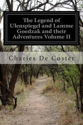 The Legend of Ulenspiegel and Lamme Goedzak and their Adventures Heroical, Joyous and Glorious in the Land of Flanders and Elsewhere: Volume II by Atkinson, F. M.