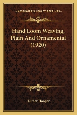 Hand Loom Weaving, Plain and Ornamental (1920) by Hooper, Luther