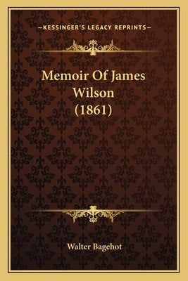 Memoir Of James Wilson (1861) by Bagehot, Walter