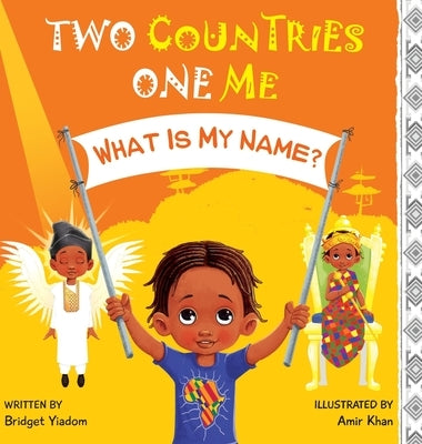 Two Countries, One Me - What Is My Name? by Yiadom, Bridget