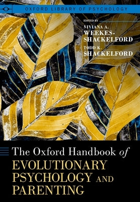 The Oxford Handbook of Evolutionary Psychology and Parenting by Weekes-Shackelford, Viviana A.