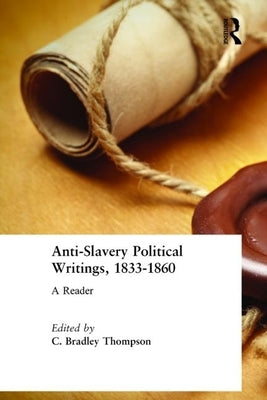 Anti-Slavery Political Writings, 1833-1860: A Reader by Thompson, C. Bradley