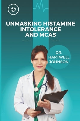Unmasking Histamine Intolerance and McAs by Johnson, Hartwell
