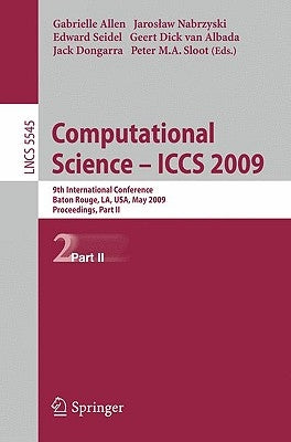 Computational Science - Iccs 2009: 9th International Conference Baton Rouge, La, Usa, May 25-27, 2009 Proceedings, Part II by Allen, Gabrielle