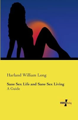 Sane Sex Life and Sane Sex Living: A Guide by Long, Harland William