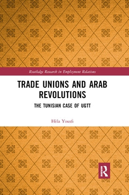 Trade Unions and Arab Revolutions: The Tunisian Case of UGTT by Yousfi, Hèla
