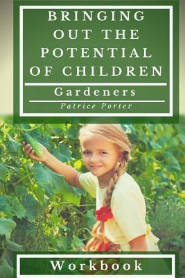 Bringing Out the Potential of Children. Gardeners Workbook by Porter, Patrice