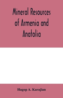 Mineral resources of Armenia and Anatolia by A. Karajian, Hagop