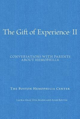 The Gift of Experience II: Conversations with Parents about Hemophilia by Mann, Ziva
