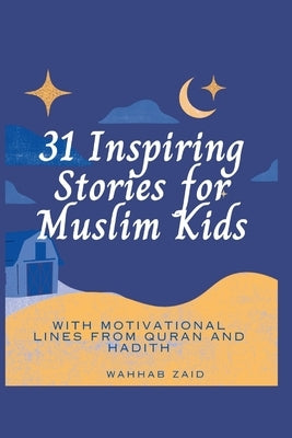31 Inspiring Stories For Muslim kids: With Motivational lines from Quran And Hadith by Zaid, Wahhab