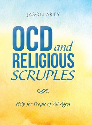 Ocd and Religious Scruples: Help for People of All Ages! by Ariey, Jason